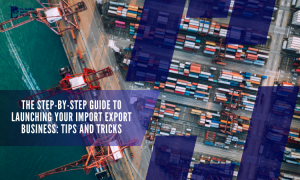 Guide to launch your own Import-export business
